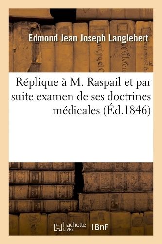 Réplique À M. Raspail Et Par Suite Examen De Ses Doctrines Médicales