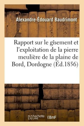 Rapport Sur Le Gîsement Et L'exploitation De La Pierre Meulière De La Plaine De Bord, Dordogne