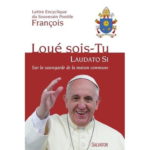 Laudato Si Sur La Sauvegarde De La Maison Commune - Aux Evêques, Aux Prêtres Et Aux Diacres, Aux Personnes Consacrées, Et Aux Fidèles Laïcs, Et À Toute Personne De Bonne Volonté