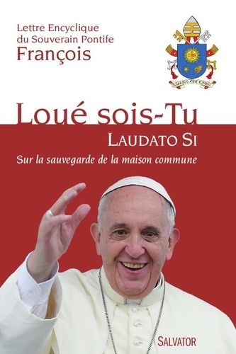 Laudato Si Sur La Sauvegarde De La Maison Commune - Aux Evêques, Aux Prêtres Et Aux Diacres, Aux Personnes Consacrées, Et Aux Fidèles Laïcs, Et À Toute Personne De Bonne Volonté