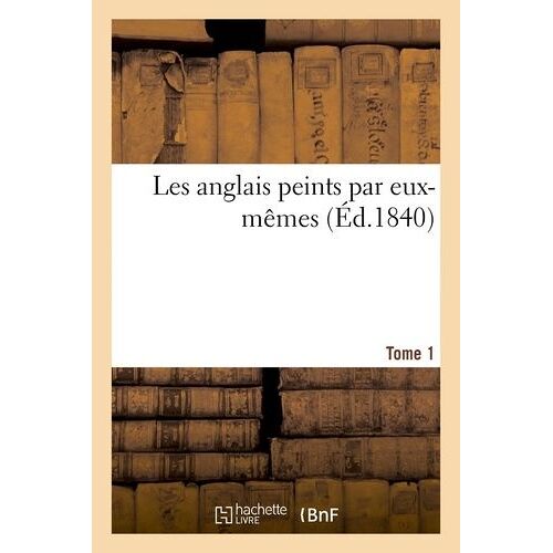 Les Anglais Peints Par Eux-Mêmes - Tome 1