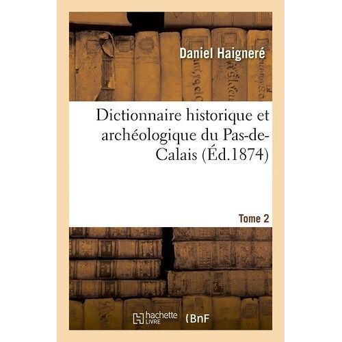 Dictionnaire Historique Et Archéologique Du Pas-De-Calais - Tome 2