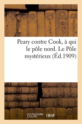 Peary Contre Cook, À Qui Le Pôle Nord - Le Pôle Mystérieux