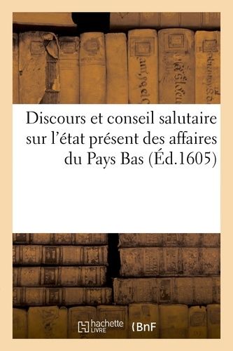 Discours Et Conseil Salutaire Sur L'état Présent Des Affaires Du Pays Bas