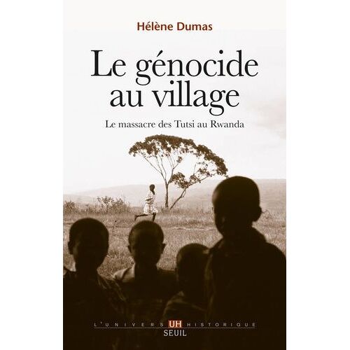 Le Génocide Au Village - Le Massacre Des Tutsi Au Rwanda