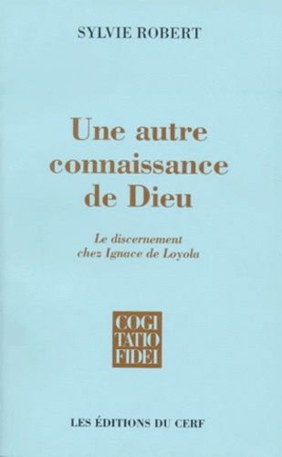 Une Autre Connaissance De Dieu - Le Discernement Chez Ignace De Loyola