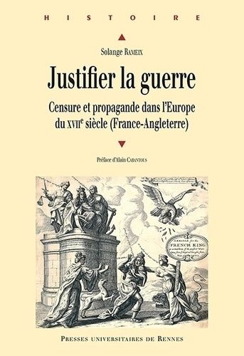 Justifier La Guerre - Censure Et Propagande Dans L'europe Du Xviie Siècle (France-Angleterre)