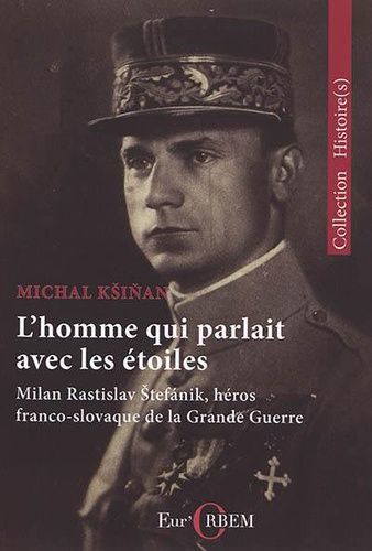 L'homme Qui Parlait Avec Les Étoiles - Milan Rastislav Stefanik, Héros Franco-Slovaque De La Grande Guerre