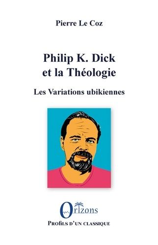 Philip K. Dick Et La Théologie - Les Variations Ubikiennes