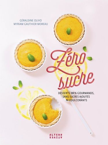 Zéro Sucre - Desserts 100 % Gourmands, Sans Sucres Ajoutés Ni Édulcorants