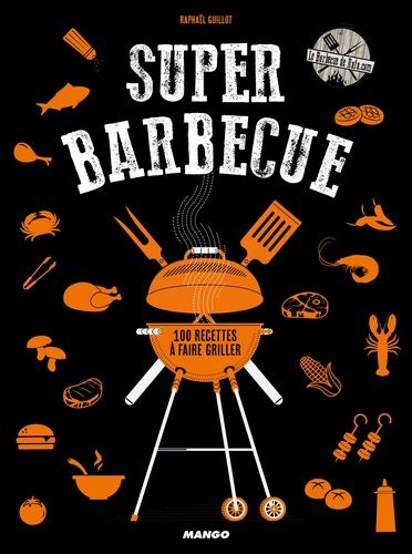 Super Barbecue - 100 Recettes À Faire Griller