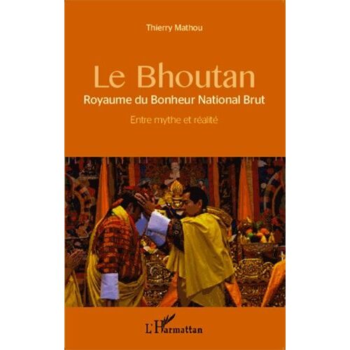 Le Bhoutan, Royaume Du Bonheur National Brut - Entre Mythe Et Réalité