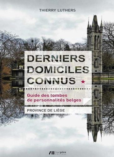 Derniers Domiciles Connus - Guide Des Tombes De Personnalités Belges - Tome 1, Province De Liège