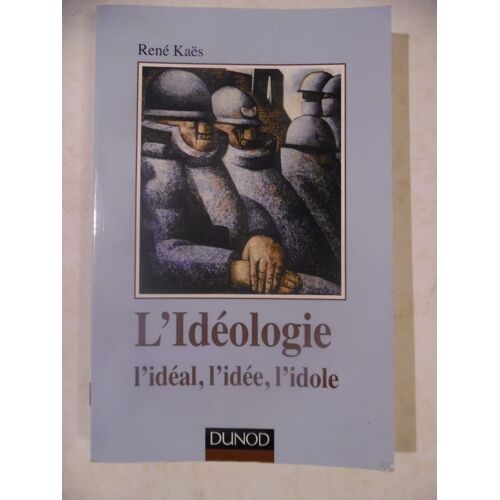 L'Idéologie, L'Idéal, L'Idée, L'Idole - René Kaes - Éditions Dunod - 2016 - 262 Pages - 15,5 X 24 Cm