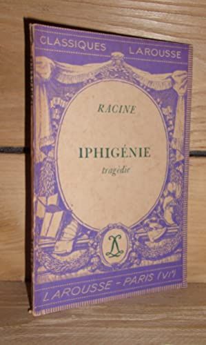 Iphigenie : Tragédie. Avec Une Notice Biographique, Historique Et Littéraire, Des Notes Explicatives, Des Jugements, Un Questionnaire Et Des Sujets De Devoirs