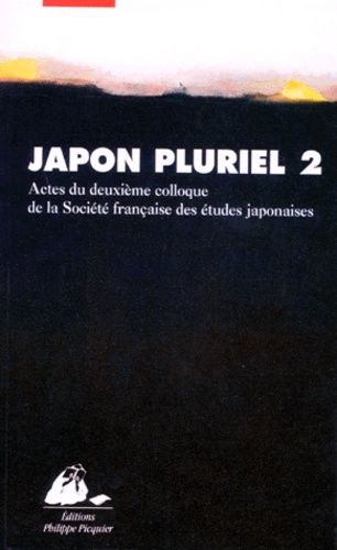 Japon Pluriel 2. Actes Du Deuxième Colloque De La Société Française Des Études Japonaises
