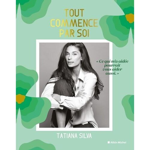 Tout Commence Par Soi - Ce Qui M'a Aidée Pourrait Vous Aider Aussi