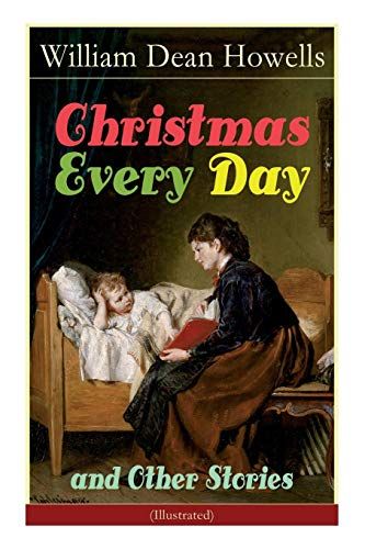 Christmas Every Day And Other Stories (Illustrated): Humorous Children's Stories For The Holiday Season