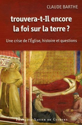 Trouvera-T-Il Encore La Foi Sur La Terre ? - Une Crise De L'eglise : Histoire Et Questions