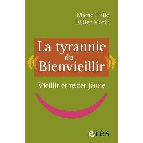 La Tyrannie Du "Bienvieillir - Vieillir Et Rester Jeune