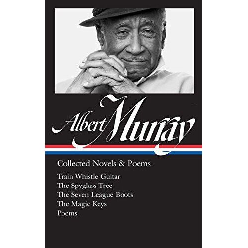 Albert Murray: Collected Novels & Poems (Loa #304): Train Whistle Guitar / The Spyglass Tree / The Seven League Boots / The Magic Keys/ Poems