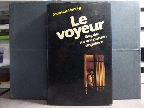 Le Voyeur. Enquête Sur Une Passion Singu