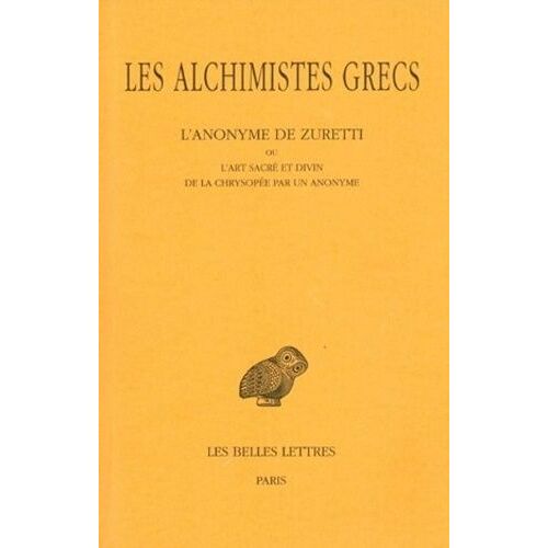 Les Alchimistes Grecs - Tome 10, L'anonyme De Zuretti Ou L'art Sacré Et Divin De La Chrysopée Par Un Anonyme