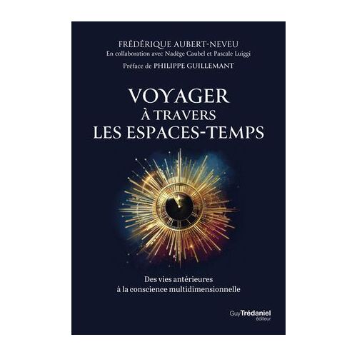 Voyager À Travers Les Espaces-Temps - Des Vies Antérieures À La Conscience Multidimensionnelle
