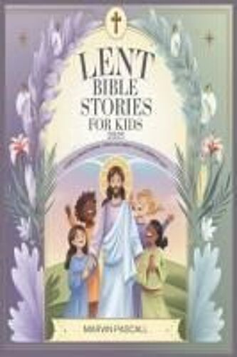 Lent Bible Stories For Kids 2025: A Daily Devotional For Children To Celebrate Lent