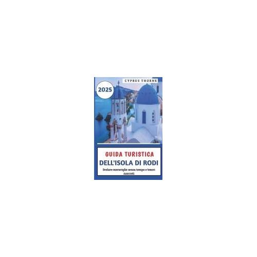 Guida Turistica Dell'isola Di Rodi 2025: Svelare Meraviglie Senza Tempo E Tesori Nascosti (Italian Edition)