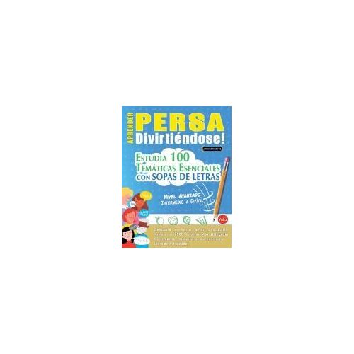 Aprender Persa Divirtiéndose! - Nivel Avanzado: Intermedio A Difícil - Estudia 100 Temáticas Esenciales Con Sopas De Letras - Vol.1 (Spanish Edition)