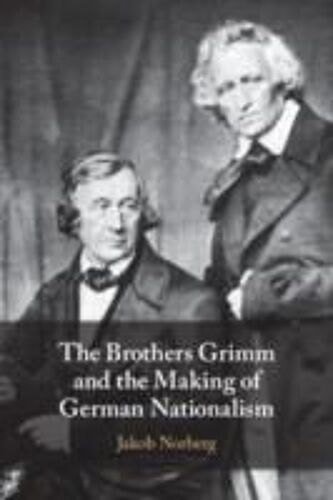 The Brothers Grimm And The Making Of German Nationalism