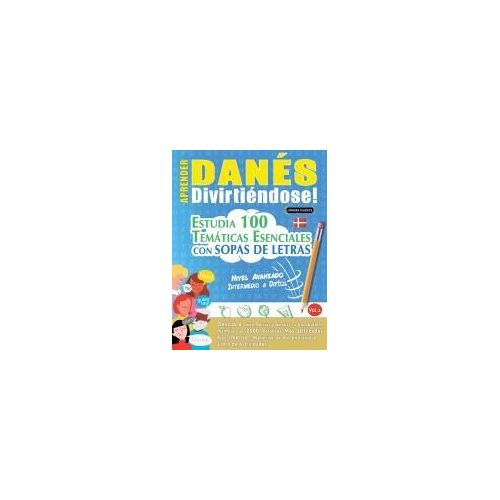 Aprender Danés Divirtiéndose! - Nivel Avanzado: Intermedio A Difícil - Estudia 100 Temáticas Esenciales Con Sopas De Letras - Vol.1 (Spanish Edition)