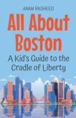 All About Boston: A Kid's Guide To The Cradle Of Liberty (Educational Books For Kids)
