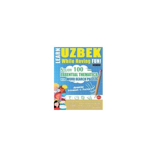 Learn Uzbek While Having Fun! - Advanced: Intermediate To Practiced - Study 100 Essential Thematics With Word Search Puzzles - Vol.1