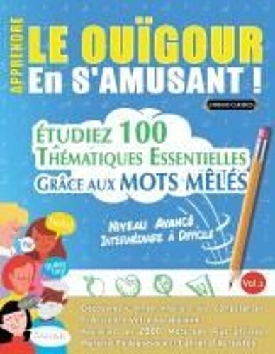 Apprendre Le Ouïgour En S'amusant - Niveau Avancé: Intermédiaire À Difficile - Étudiez 100 Thématiques Essentielles Grâce Aux Mots Mêlés - Vol.1 (French Edition)