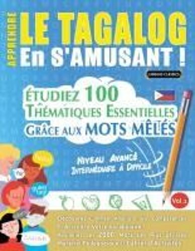 Apprendre Le Tagalog En S'amusant - Niveau Avancé: Intermédiaire À Difficile - Étudiez 100 Thématiques Essentielles Grâce Aux Mots Mêlés - Vol.1 (French Edition)