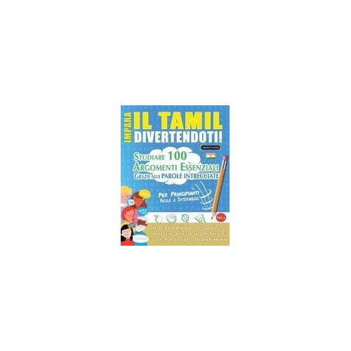 Impara Il Tamil Divertendoti! - Per Principianti: Facile A Intermedio - Studiare 100 Argomenti Essenziali Grazie Alle Parole Intrecciate (Italian Edition)