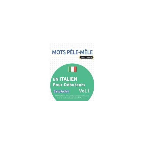 Mots Pêle-Mêle En Italien Pour Débutants - C'est Facile ! - Vol.1 - Delta Classics - 2000 Mots Mêlés - Une Activité Linguistique Très Amusante - ... Et Plus Encore ! (French Edition)