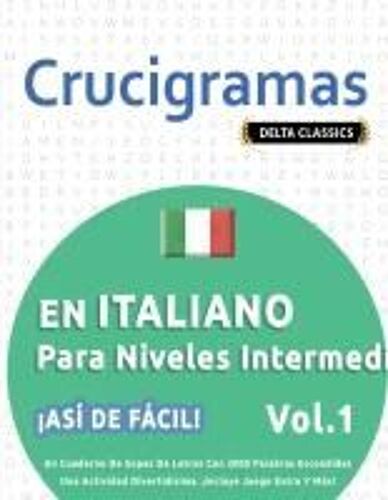 Crucigramas En Italiano Para Niveles Intermedios - ¡Así De Fácil! - Vol.1 - Delta Classics - Un Cuaderno De Sopas De Letras Con 2000 Palabras ... ¡Incluye Juego Extra Y Más! (Spanish Edition)