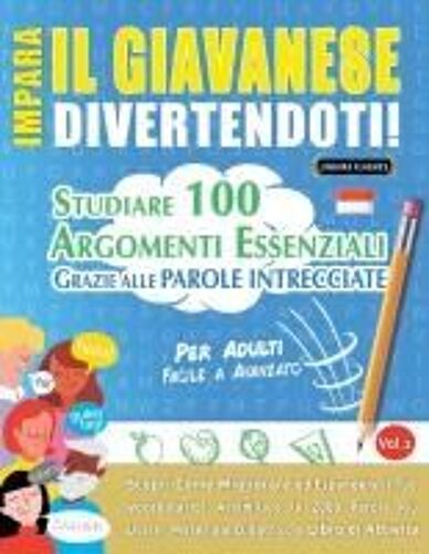 Impara Il Giavanese Divertendoti! - Per Adulti: Facile A Avanzato - Studiare 100 Argomenti Essenziali Grazie Alle Parole Intrecciate (Italian Edition)