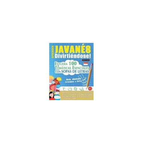 Aprender Javanés Divirtiéndose! - Nivel Avanzado: Intermedio A Difícil - Estudia 100 Temáticas Esenciales Con Sopas De Letras - Vol.1 (Spanish Edition)