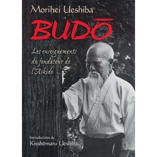 Budo : Les Enseignements Du Fondateur De L'aikido