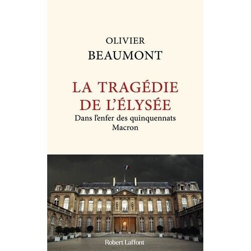 La Tragédie De L'elysée - Dans L'enfer Des Quinquennats Macron
