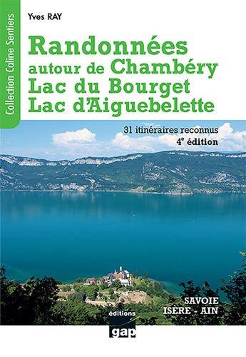Randonnées Autour De Chambéry, Lac Du Bourget, Lac D'aiguebelette - De La Randonnée Familiale À La Randonnée Sportive, 31 Itinéraires Reconnus