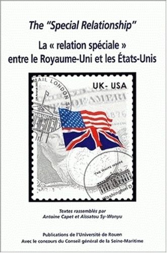 The "Special Relationship" : La "Relation Speciale" Entre Le Royaume-Uni Et Les Etats-Unis - Actes Du Colloque Organise A L'universite De Rouen Les 8 Et 9 Novembre 2002
