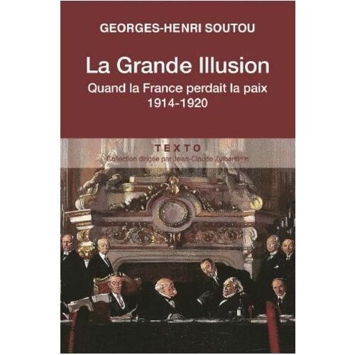 La Grande Illusion - Comment La France A Perdu La Paix, 1914-1920