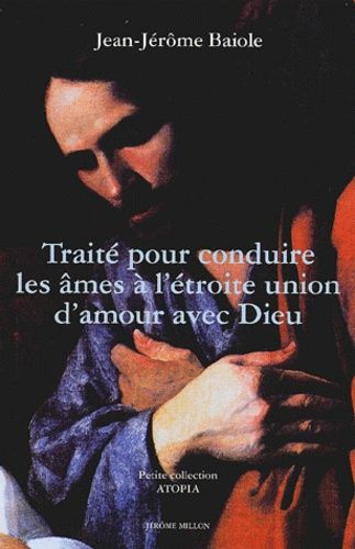 Traite Pour Conduire Les Ames A L'etroite Union D'amour Avec Dieu Suivi De Instruction Familiere En 45 Maximes Sur La Vie Interieure, L'oraison Mentale Et La Conversation Avec Le Prochain