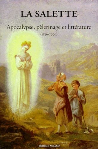 La Salette - Apocalypse, Pèlerinage Et Littérature (1856-1996)