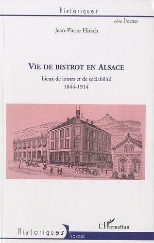 Vie De Bistrot En Alsace - Lieux De Loisirs Et De Sociabilité, 1844-1914